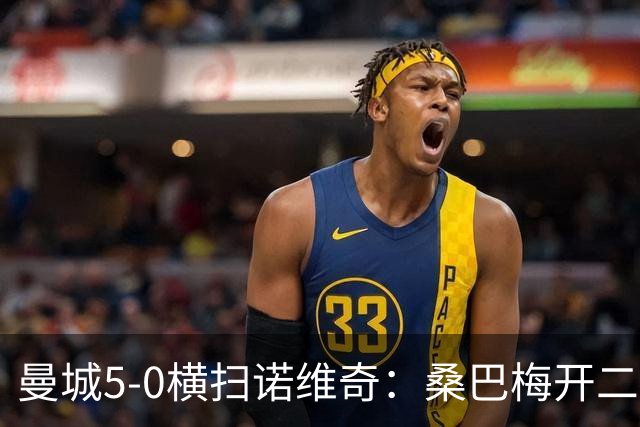 曼城5-0横扫诺维奇：桑巴梅开二度，马雷斯卡豪赌青春